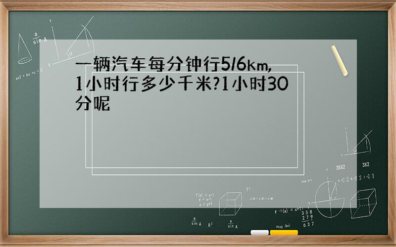 一辆汽车每分钟行5/6km,1小时行多少千米?1小时30分呢