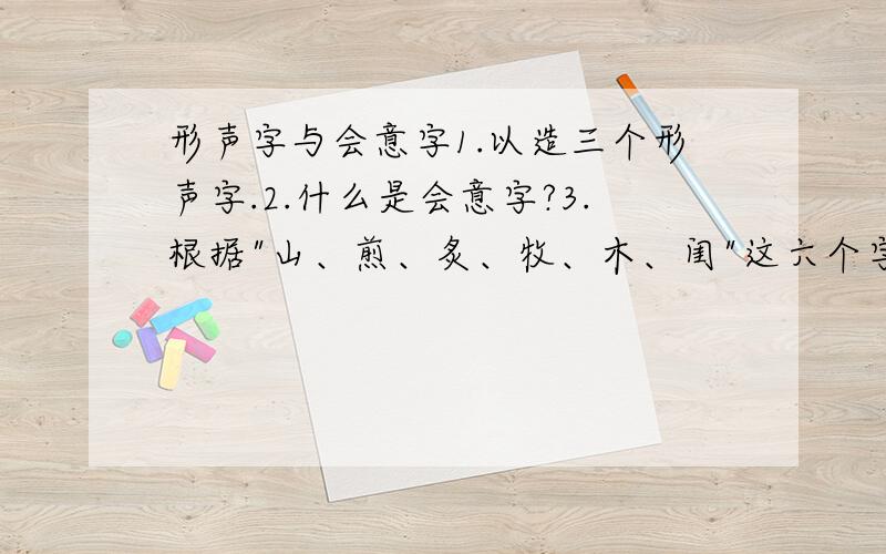 形声字与会意字1.以造三个形声字.2.什么是会意字?3.根据