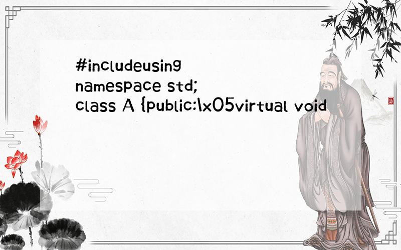 #includeusing namespace std;class A {public:\x05virtual void