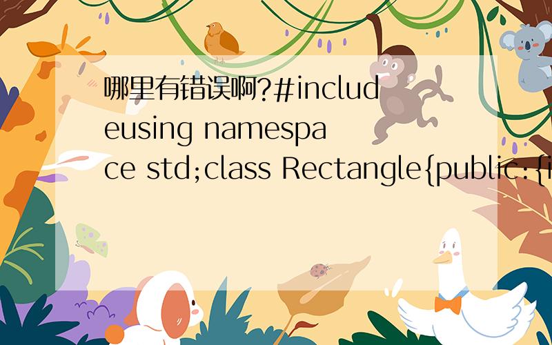 哪里有错误啊?#includeusing namespace std;class Rectangle{public:{i