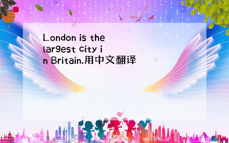 London is the largest city in Britain.用中文翻译