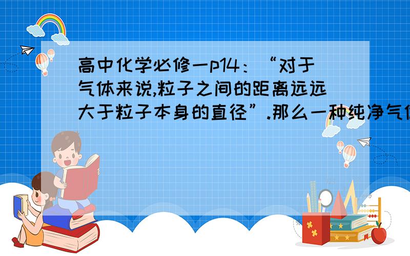 高中化学必修一p14：“对于气体来说,粒子之间的距离远远大于粒子本身的直径”.那么一种纯净气体,它的气体粒子之间的空隙是