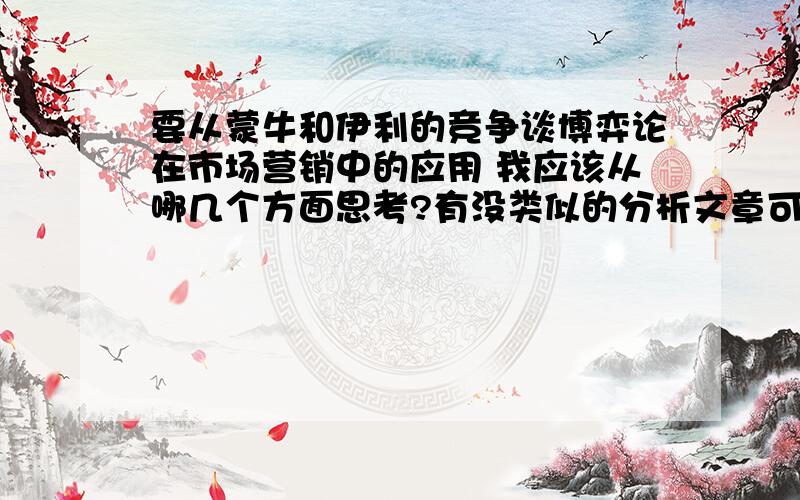 要从蒙牛和伊利的竞争谈博弈论在市场营销中的应用 我应该从哪几个方面思考?有没类似的分析文章可以借鉴?