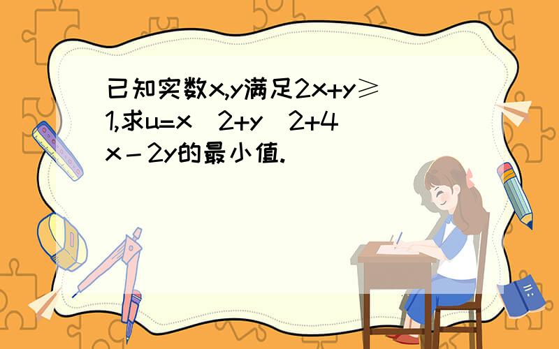 已知实数x,y满足2x+y≥1,求u=x^2+y^2+4x－2y的最小值.