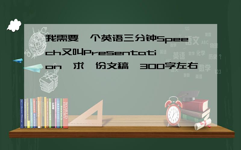 我需要一个英语三分钟Speech又叫Presentation,求一份文稿,300字左右,