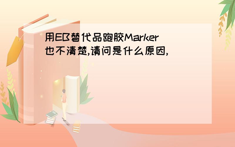 用EB替代品跑胶Marker也不清楚,请问是什么原因,