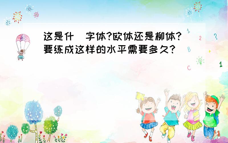 这是什麼字体?欧体还是柳体?要练成这样的水平需要多久?