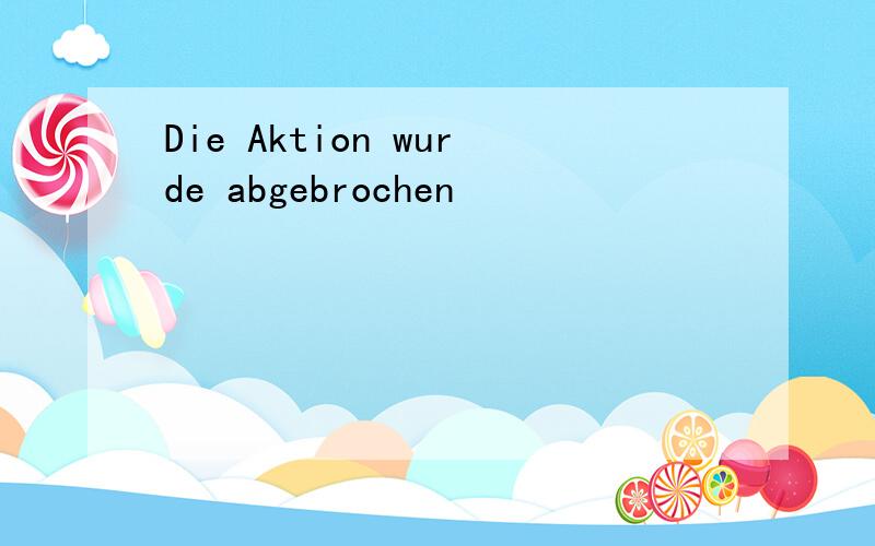 Die Aktion wurde abgebrochen