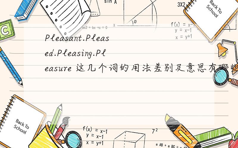 Pleasant.Pleased.Pleasing.Pleasure 这几个词的用法差别及意思有哪些不同?