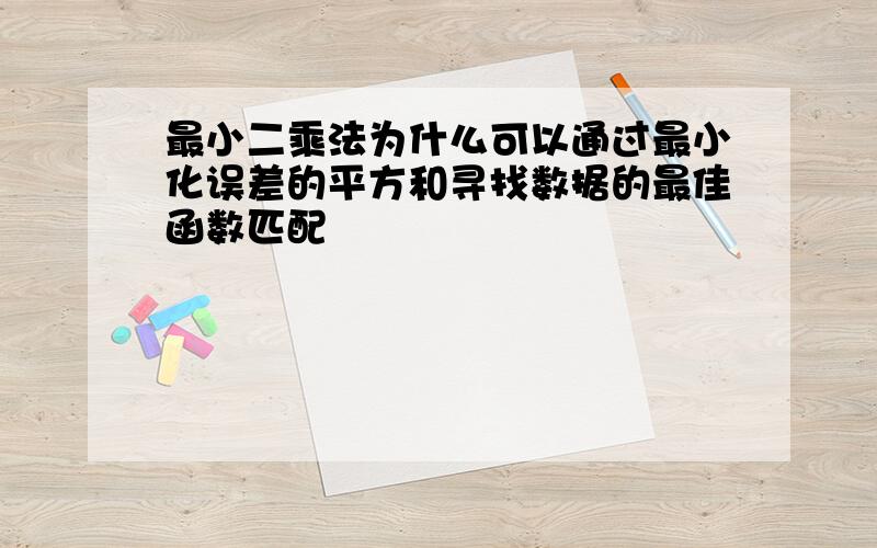 最小二乘法为什么可以通过最小化误差的平方和寻找数据的最佳函数匹配