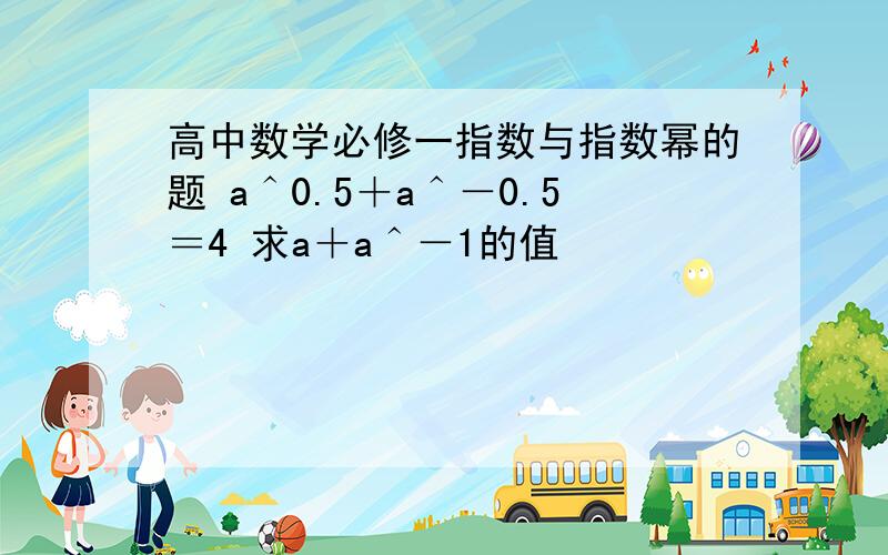 高中数学必修一指数与指数幂的题 a＾0.5＋a＾－0.5＝4 求a＋a＾－1的值