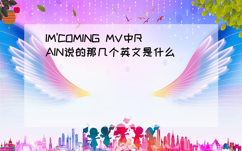 IM'COMING MV中RAIN说的那几个英文是什么