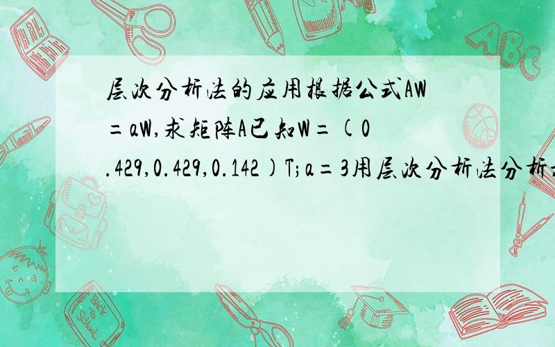 层次分析法的应用根据公式AW=aW,求矩阵A已知W=(0.429,0.429,0.142)T;a=3用层次分析法分析旅游