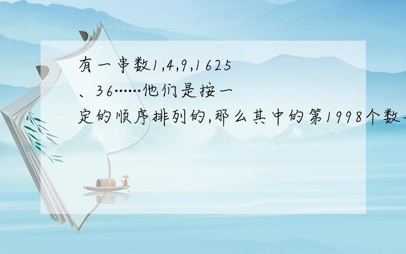 有一串数1,4,9,1625、36······他们是按一定的顺序排列的,那么其中的第1998个数与第1999个数相差