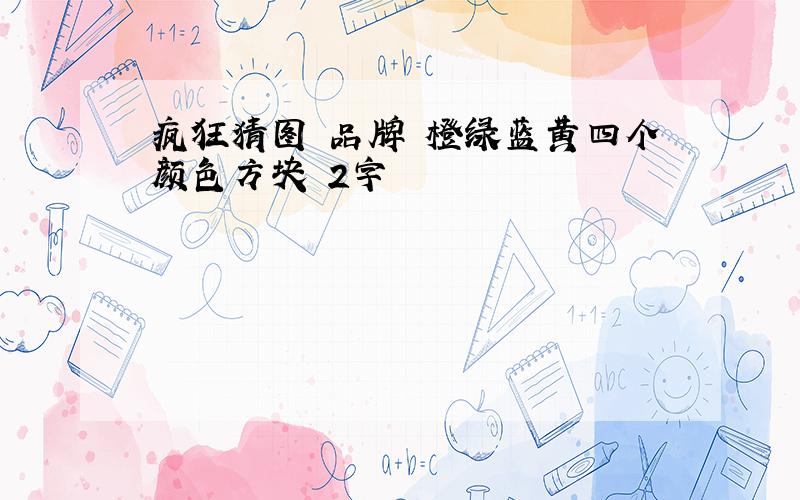 疯狂猜图 品牌 橙绿蓝黄四个颜色方块 2字