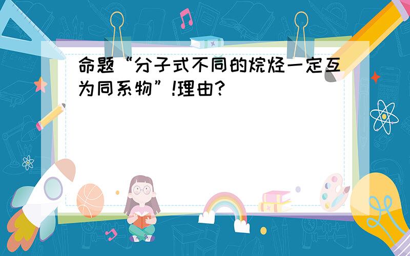 命题“分子式不同的烷烃一定互为同系物”!理由?