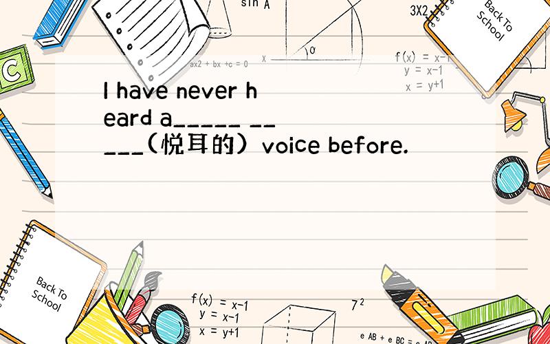 I have never heard a_____ _____(悦耳的）voice before.