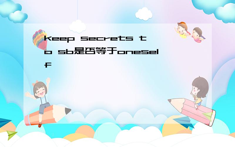 keep secrets to sb是否等于oneself