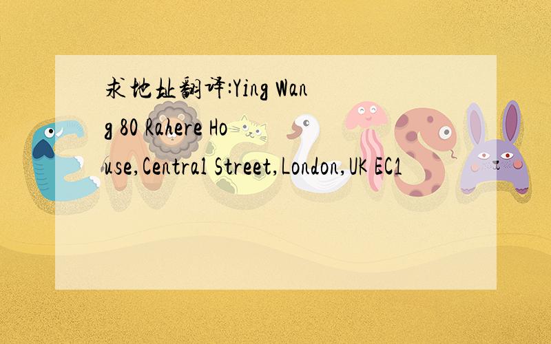 求地址翻译:Ying Wang 80 Rahere House,Central Street,London,UK EC1