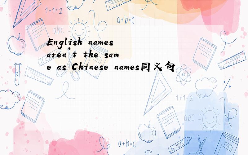 English names aren't the same as Chinese names同义句