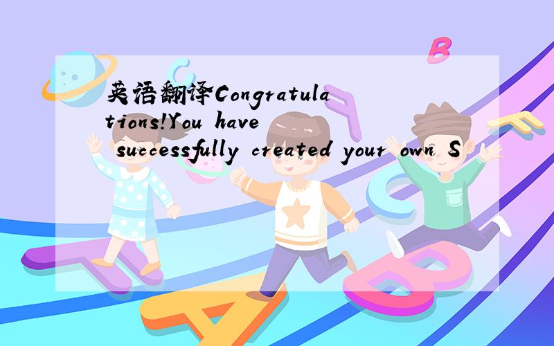 英语翻译Congratulations!You have successfully created your own S