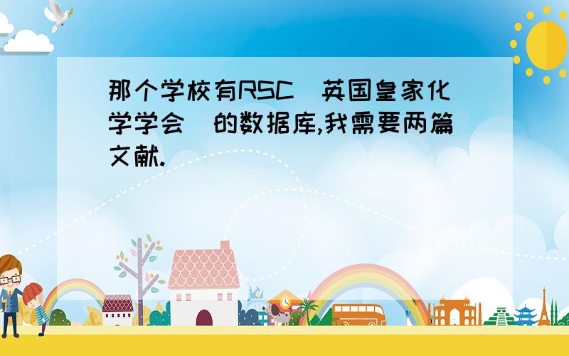 那个学校有RSC（英国皇家化学学会）的数据库,我需要两篇文献.