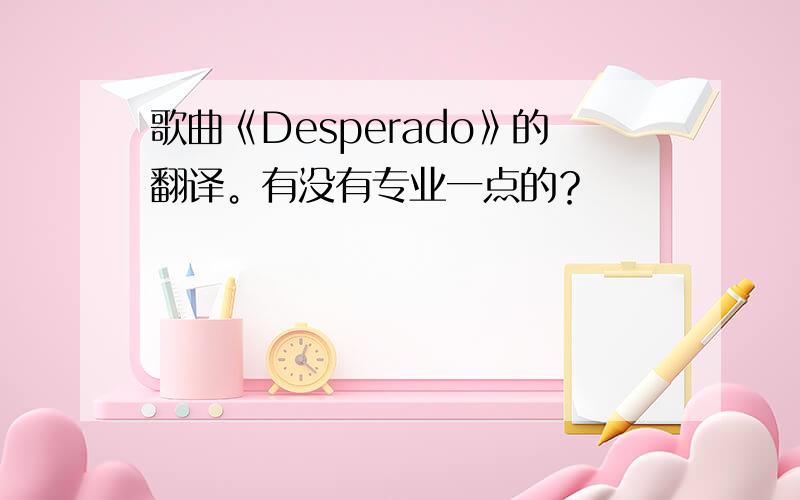 歌曲《Desperado》的翻译。有没有专业一点的？