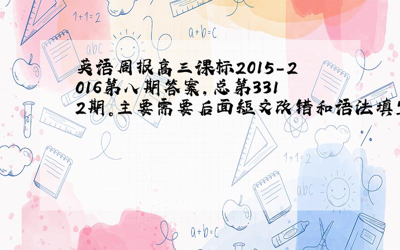 英语周报高三课标2015-2016第八期答案，总第3312期。主要需要后面短文改错和语法填空这两道题的答案。