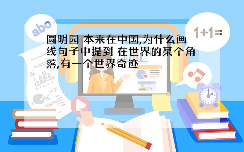 圆明园 本来在中国,为什么画线句子中提到 在世界的某个角落,有一个世界奇迹