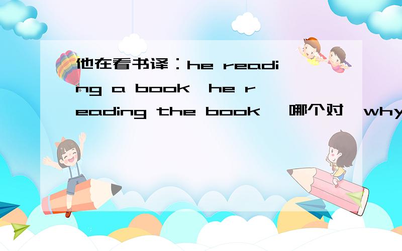 他在看书译：he reading a book,he reading the book ,哪个对,why?