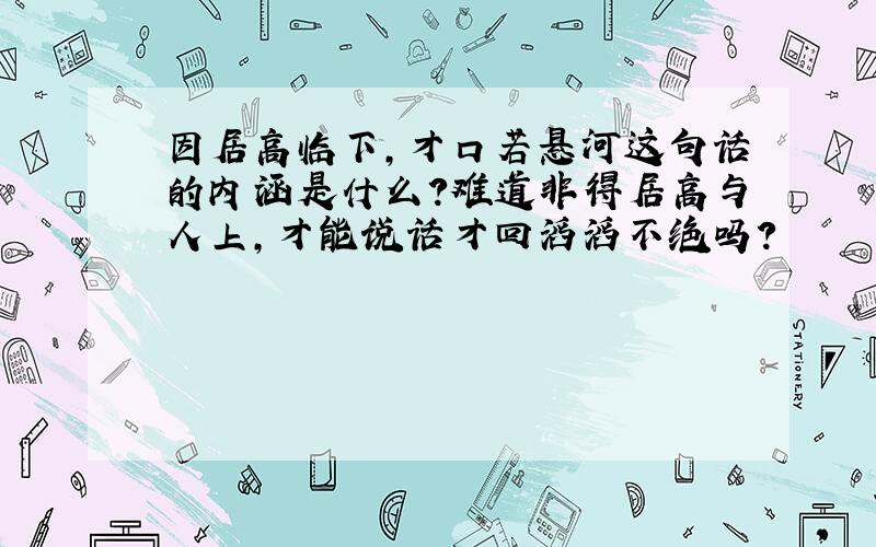 因居高临下,才口若悬河这句话的内涵是什么?难道非得居高与人上,才能说话才回滔滔不绝吗?