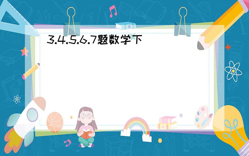 3.4.5.6.7题数学下