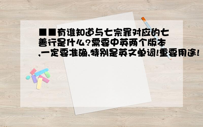 ■■有谁知道与七宗罪对应的七善行是什么?需要中英两个版本,一定要准确,特别是英文单词!重要用途!