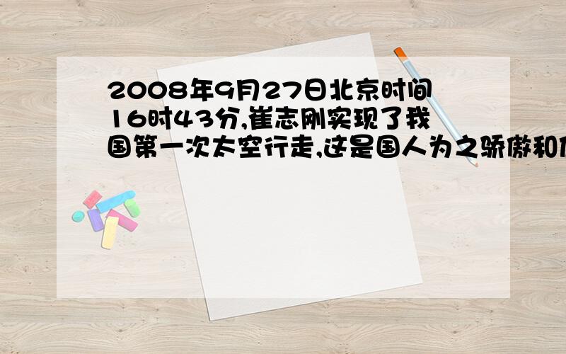 2008年9月27日北京时间16时43分,崔志刚实现了我国第一次太空行走,这是国人为之骄傲和值得永久纪念的一刻.他是我国