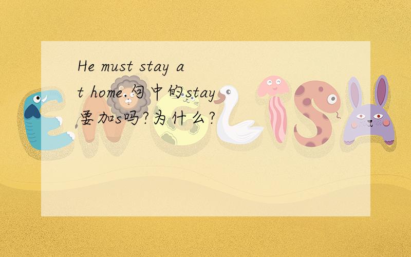 He must stay at home.句中的stay要加s吗?为什么?