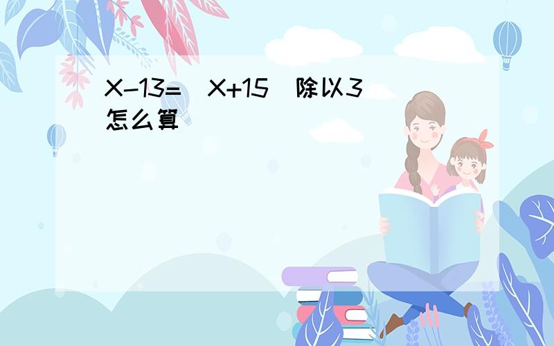 X-13=(X+15）除以3怎么算