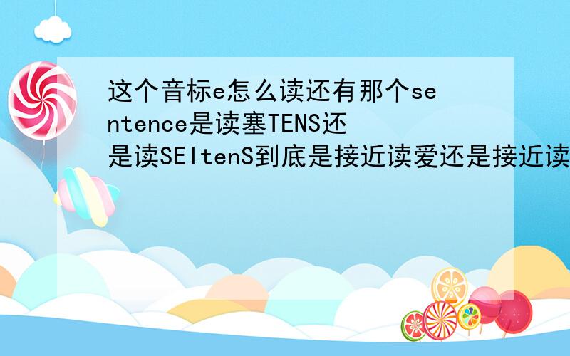 这个音标e怎么读还有那个sentence是读塞TENS还是读SEItenS到底是接近读爱还是接近读ei