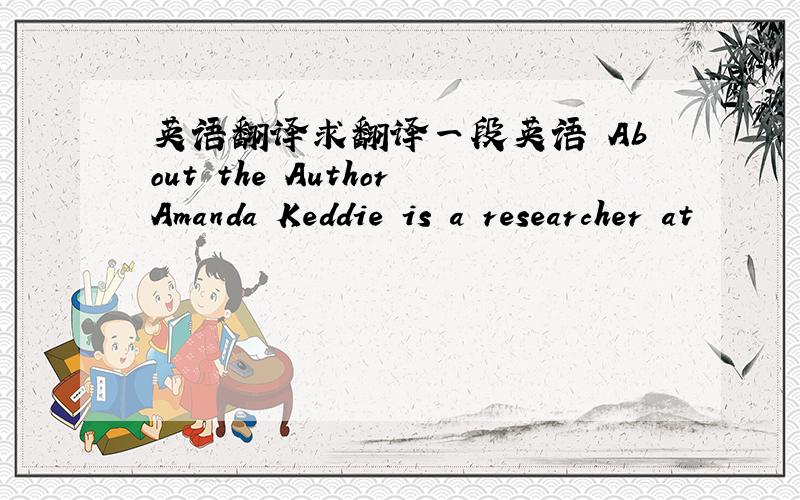 英语翻译求翻译一段英语 About the AuthorAmanda Keddie is a researcher at