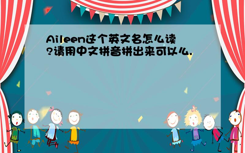 Aileen这个英文名怎么读?请用中文拼音拼出来可以么.