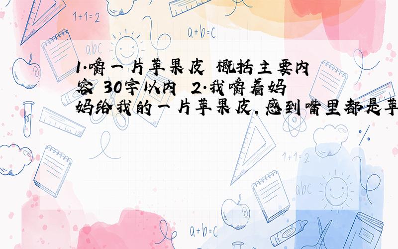 1.嚼一片苹果皮 概括主要内容 30字以内 2.我嚼着妈妈给我的一片苹果皮,感到嘴里都是苹果的香、