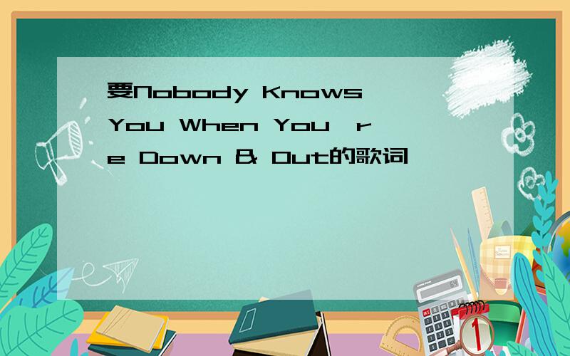 要Nobody Knows You When You're Down & Out的歌词