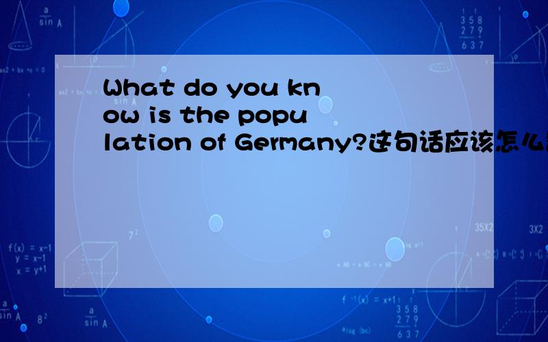 What do you know is the population of Germany?这句话应该怎么翻译?