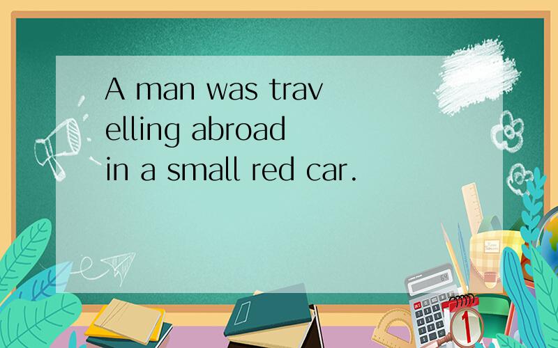 A man was travelling abroad in a small red car.