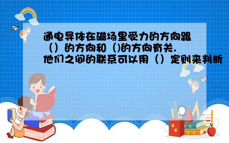 通电导体在磁场里受力的方向跟（）的方向和（)的方向有关.他们之间的联系可以用（）定则来判断