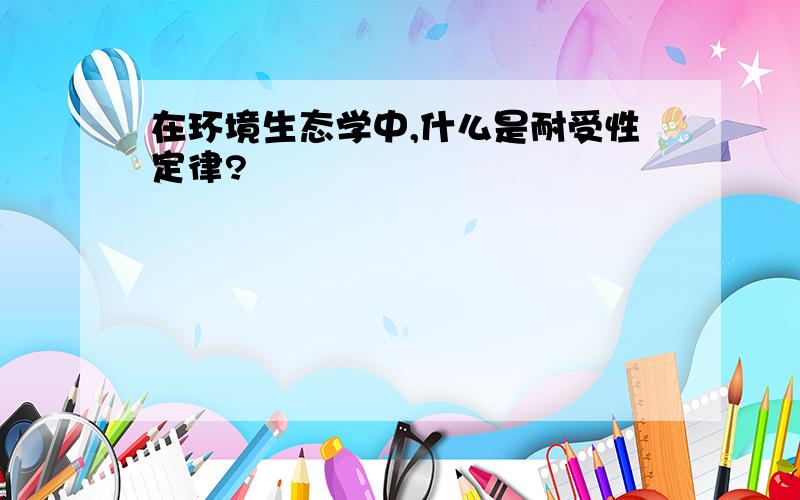 在环境生态学中,什么是耐受性定律?