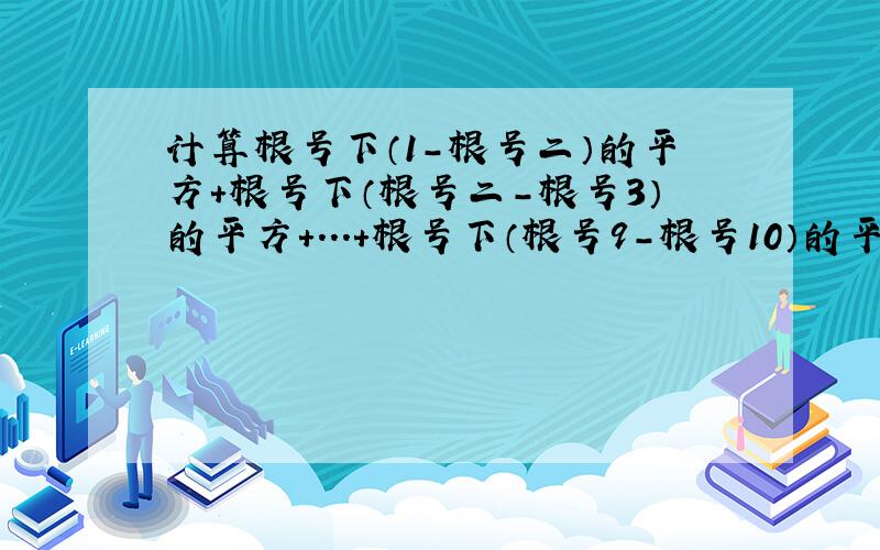 计算根号下（1-根号二）的平方+根号下（根号二-根号3）的平方+...+根号下（根号9-根号10）的平方