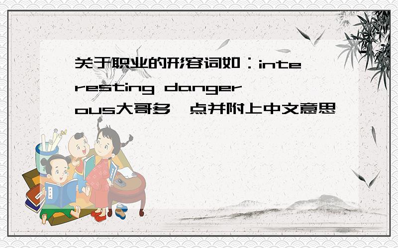 关于职业的形容词如：interesting dangerous大哥多一点并附上中文意思