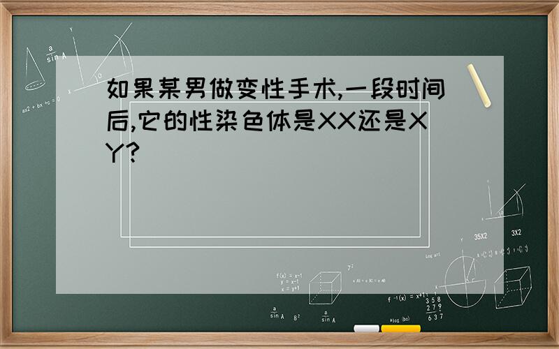 如果某男做变性手术,一段时间后,它的性染色体是XX还是XY?