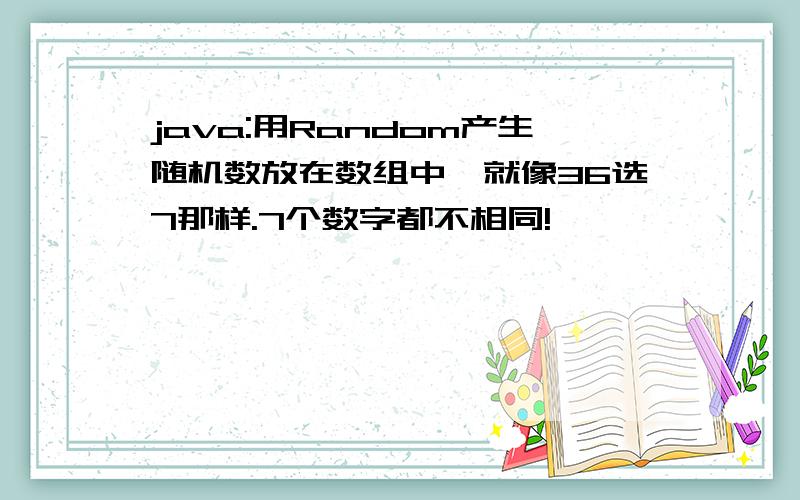 java:用Random产生随机数放在数组中,就像36选7那样.7个数字都不相同!