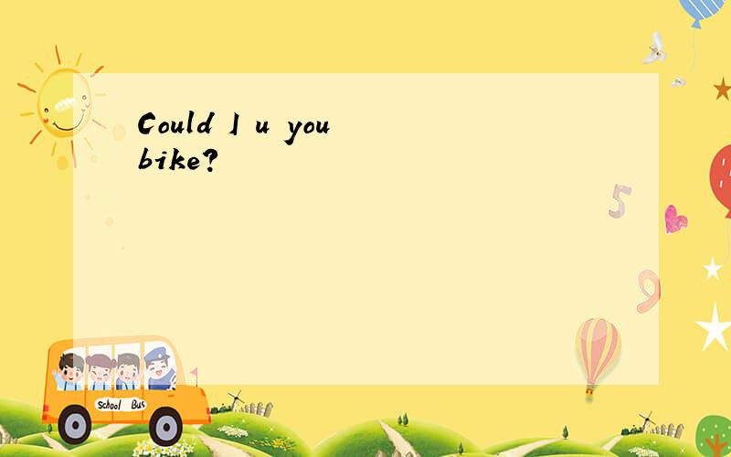 Could I u you bike?